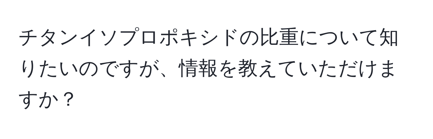 チタンイソプロポキシドの比重について知りたいのですが、情報を教えていただけますか？