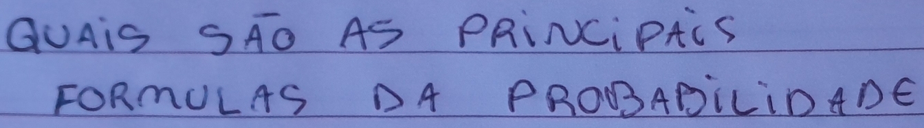 QUAiS SAO AS PRINCiPAcS 
FORmULAS DA PROBADILIDADE