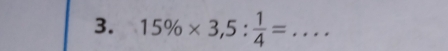 15% * 3,5: 1/4 = _