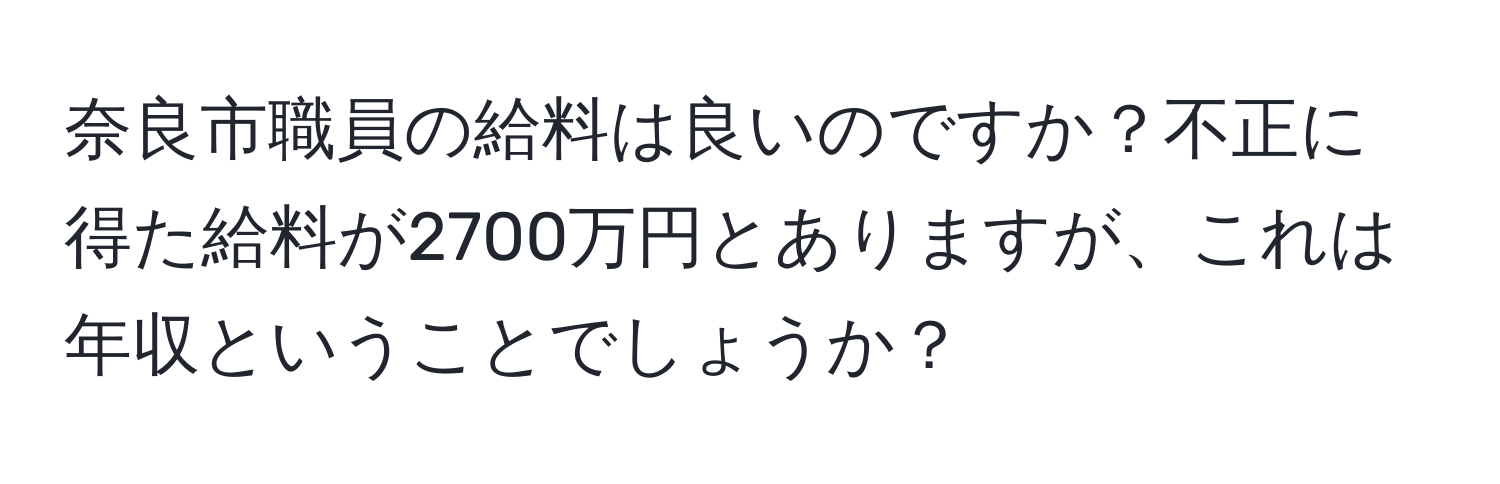 奈良市職員の給料は良いのですか？不正に得た給料が2700万円とありますが、これは年収ということでしょうか？