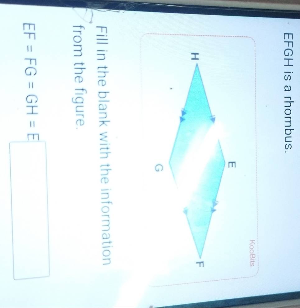 EFGH is a rhombus. 
KooBits 
Fill in the blank with the information 
from the figure.
EF=FG=GH=E□