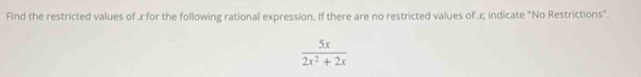 Find the restricted values of r for the following rational expression. If there are no restricted values of . r; indicate "No Restrictions".
 5x/2x^2+2x 