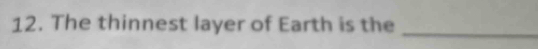 The thinnest layer of Earth is the 
_