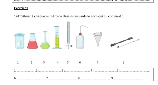 1/Attribuer à chaque numéro de dessins suivants le nom qui lui convient :
1 2 3 4 5 6 7 8
1 ____. 5 :_
3 4
6 :_ . 7 :_ . 8 :_ 9;_