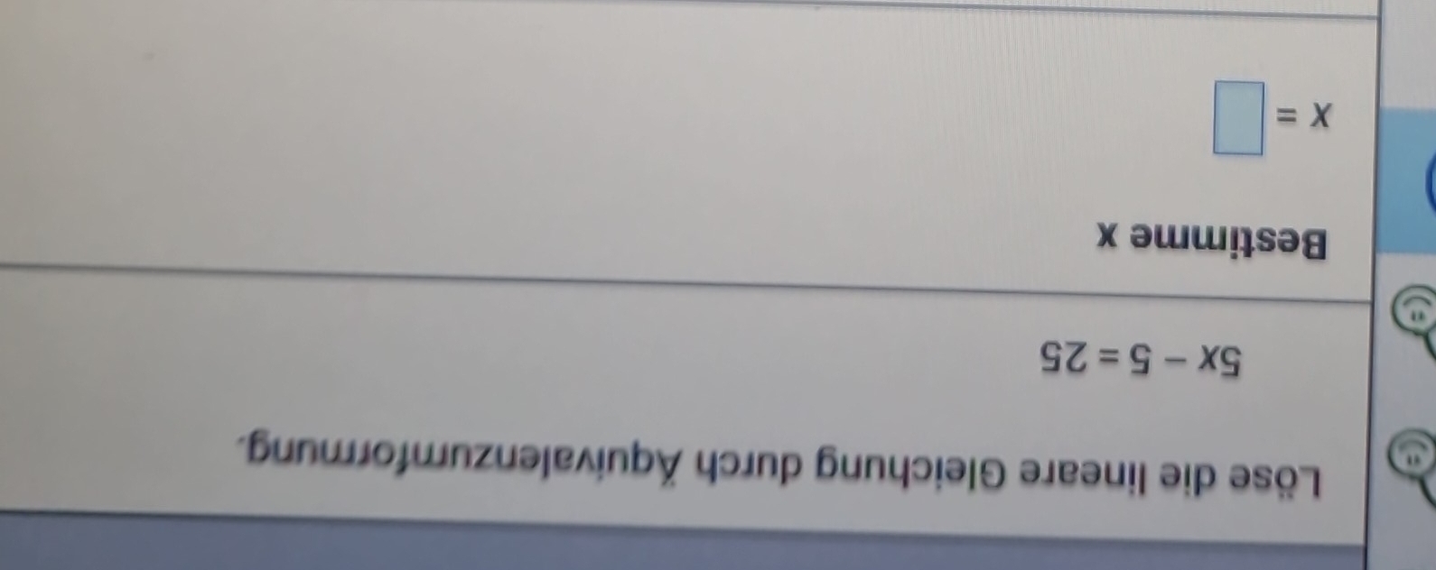 Löse die lineare Gleichung durch Äquivalenzumformung.
5x-5=25
Bestimme x
x=□