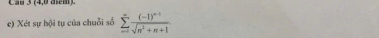 Cầu 3 (4,0 điểm). 
c) Xét sự hội tụ của chuỗi số sumlimits _(n=1)^(∈fty)frac (-1)^n-1sqrt(n^2+n+1).