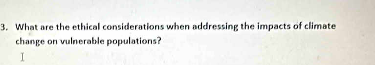 What are the ethical considerations when addressing the impacts of climate 
change on vulnerable populations?