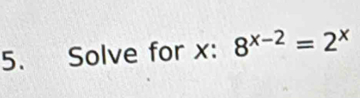 Solve for x : 8^(x-2)=2^x