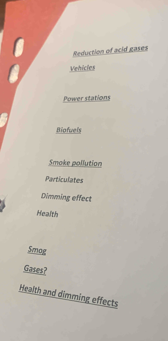 Reduction of acid gases
Vehicles
Power stations
Biofuels
Smoke pollution
Particulates
Dimming effect
Health
Smog
Gases?
Health and dimming effects