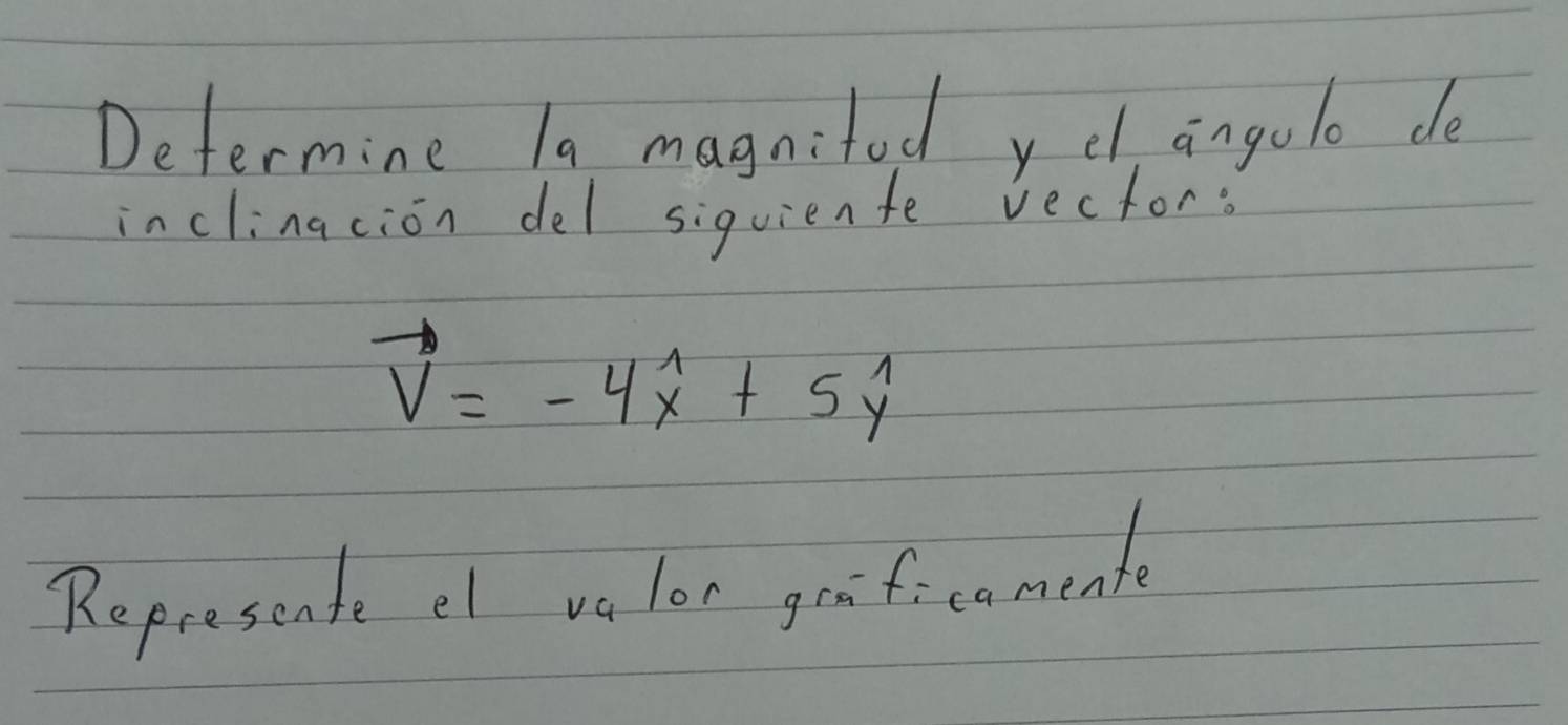 Determine la magnitod yel angolo de 
inclinacion del siquienfe vector
vector V=-4widehat x+5widehat y
Represente et valor graficamente