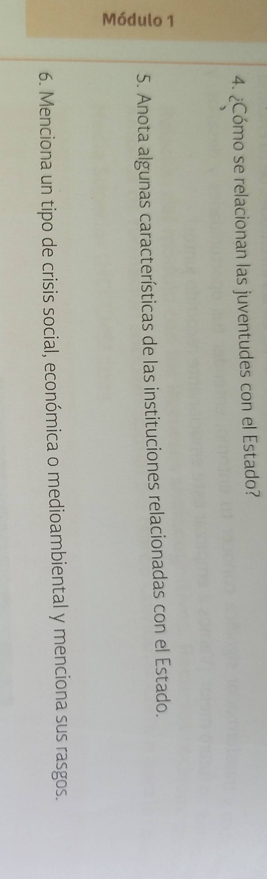 ¿Cómo se relacionan las juventudes con el Estado? 
5. Anota algunas características de las instituciones relacionadas con el Estado. 
6. Menciona un tipo de crisis social, económica o medioambiental y menciona sus rasgos.