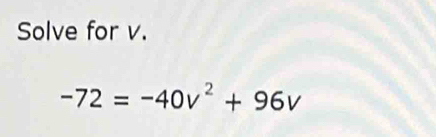 Solve for v.
-72=-40v^2+96v