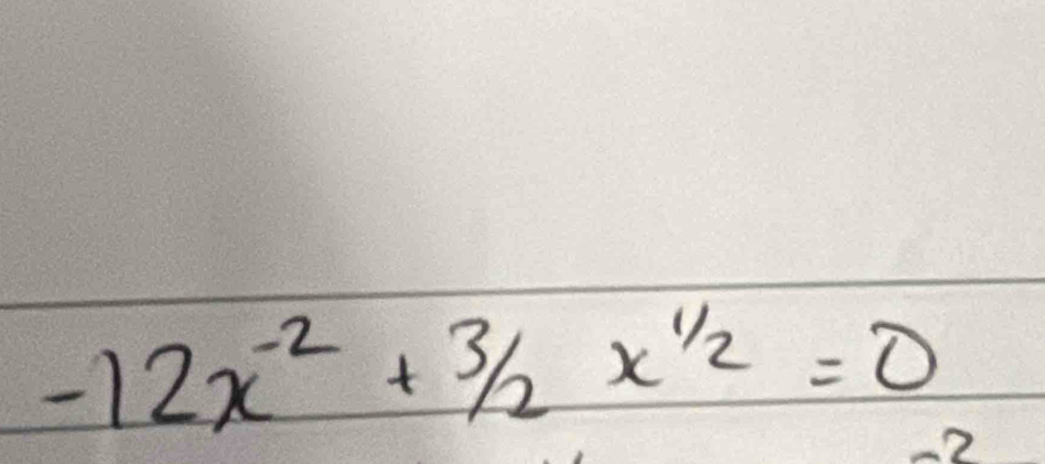 -12x^(-2)+3/2x^(1/2)=0