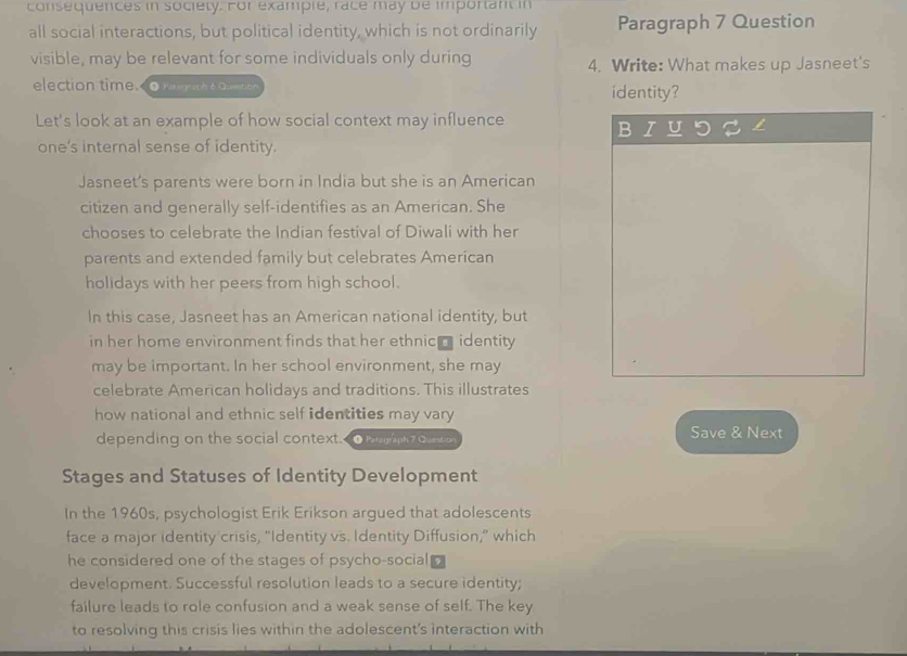 consequences in society. For example, race may be important in 
all social interactions, but political identity, which is not ordinarily Paragraph 7 Question 
visible, may be relevant for some individuals only during 4. Write: What makes up Jasneet's 
election time.