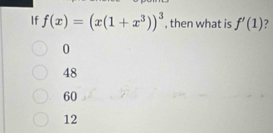 If f(x)=(x(1+x^3))^3 , then what is f'(1) 2
0
48
60
12