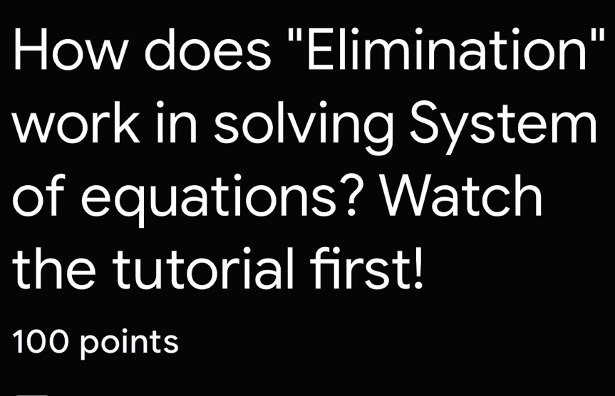 How does "Elimination" 
work in solving System 
of equations? Watch 
the tutorial first! 
100 points