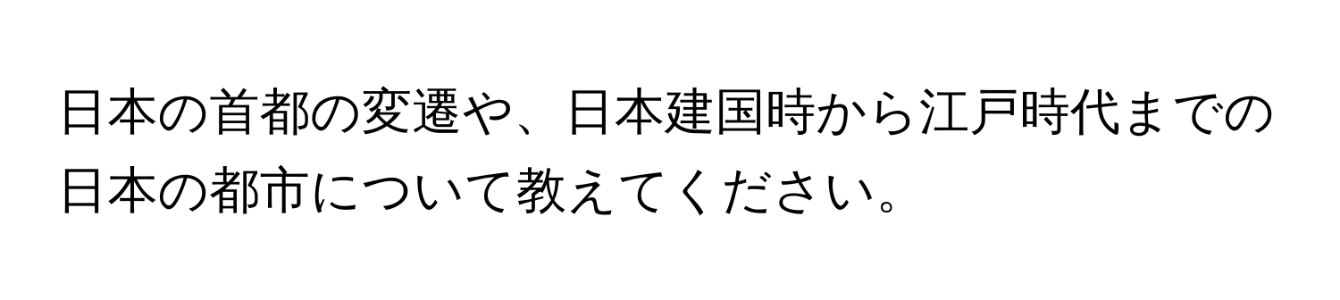 日本の首都の変遷や、日本建国時から江戸時代までの日本の都市について教えてください。