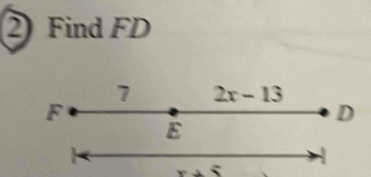 Find FD
7 2x-13
F
D
E
`