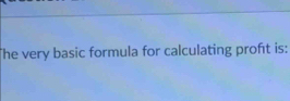 The very basic formula for calculating proft is: