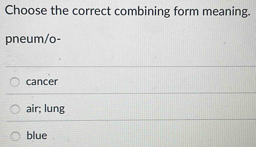 Choose the correct combining form meaning.
pneum/o-
cancer
air; lung
blue