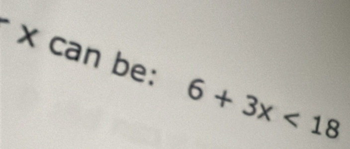 x can be : 6+3x<18</tex>