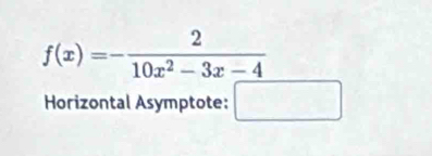 f(x)=- 2/10x^2-3x-4 
Horizontal Asymptote: □