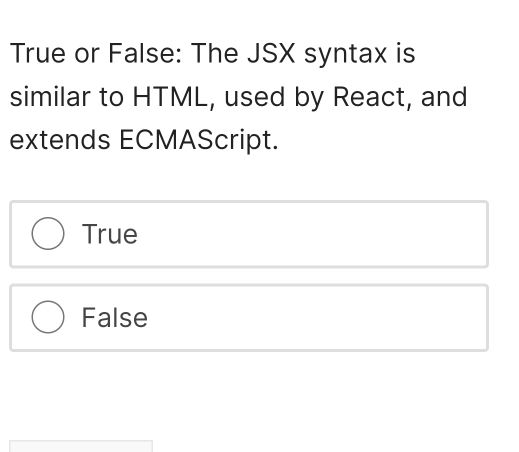 Solved: True or False: The JSX syntax is similar to HTML, used by React ...