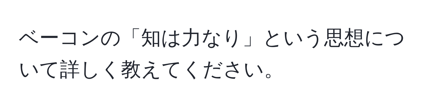 ベーコンの「知は力なり」という思想について詳しく教えてください。