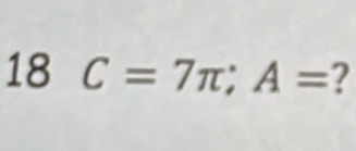 18 C=7π; A= ?