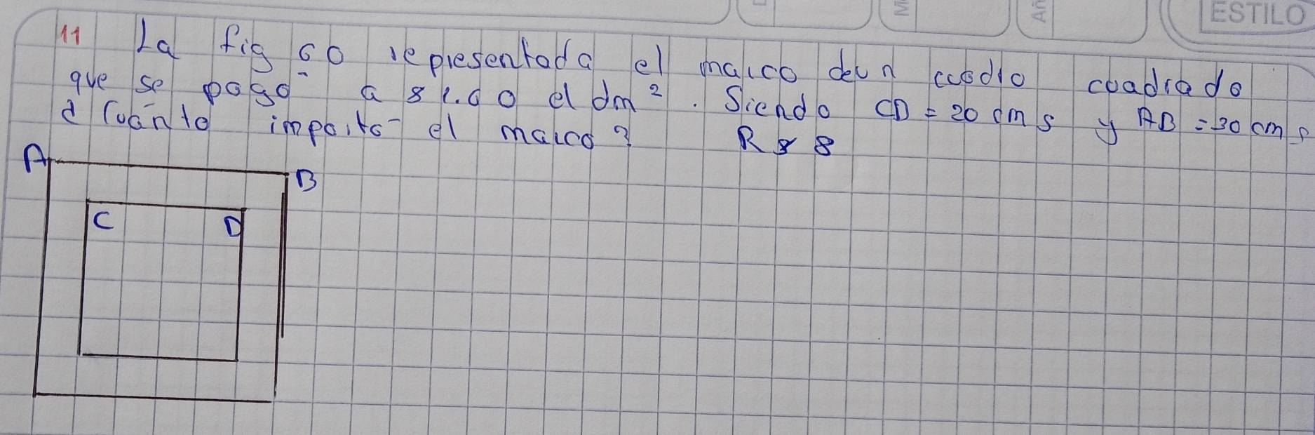 M1 La fis so leplesentoda el ona(co dunccodo coadredo 
gve se pogo a 8. 00 el dm^2.Siendo CD=20cm
d(ván to impo,to el malco?
AB=30cm P 
A
R_88
B 
C