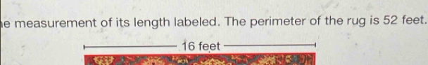 measurement of its length labeled. The perimeter of the rug is 52 feet.
16 feet