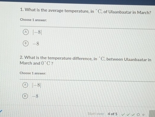 What is the average temperature, in °C, of Ulaanbaatar in March?
Choose 1 answer:
|-8|
-8
2. What is the temperature difference, in °C, between Ulaanbaatar in
March and 0°C ?
Choose 1 answer:
|-8|
-8
Start over 4 of 5