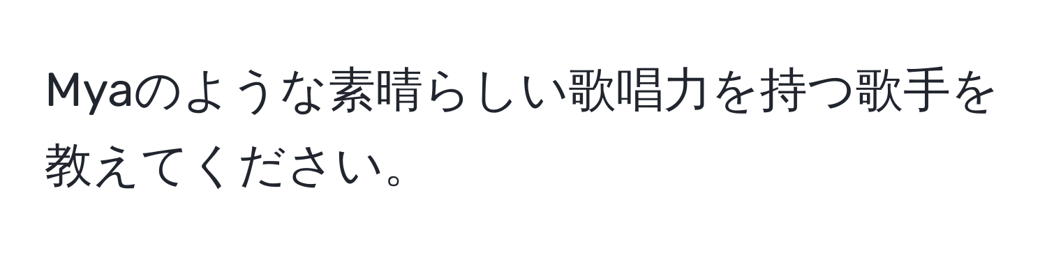 Myaのような素晴らしい歌唱力を持つ歌手を教えてください。