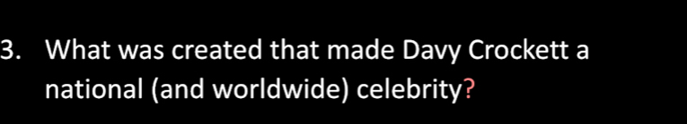 What was created that made Davy Crockett a 
national (and worldwide) celebrity?