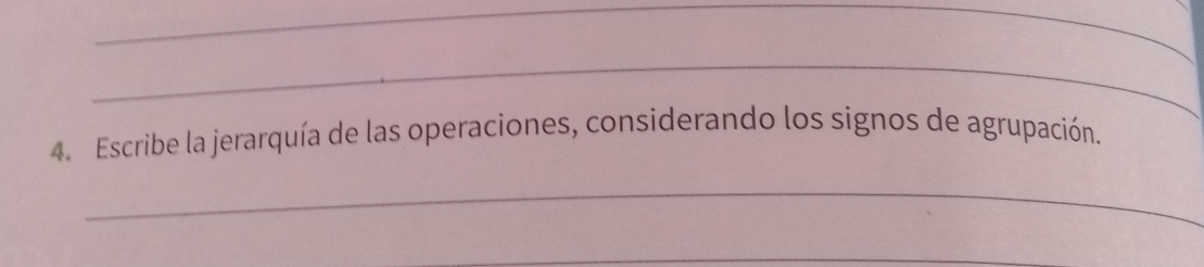 Escribe la jerarquía de las operaciones, considerando los signos de agrupación. 
_ 
_