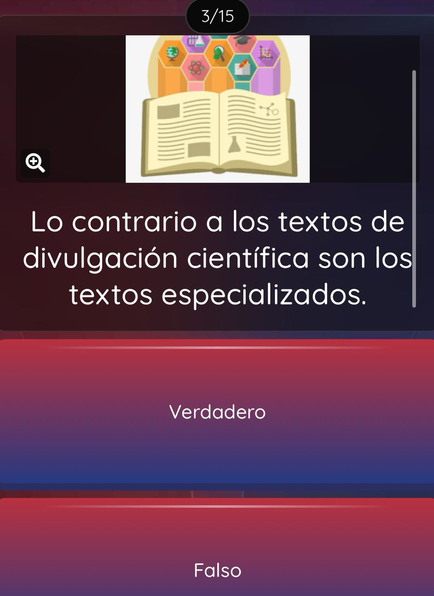 3/15

Lo contrario a los textos de
divulgación científica son los
textos especializados.
Verdadero
Falso