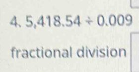 5,418.54/ 0.009
fractional division