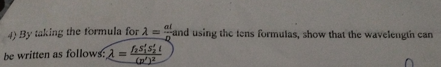 By taking the formula for lambda = al/D  and using the lens formulas, show that the wavelength can
be written as follows: lambda =frac f_2S'_1S'_2l(p')^2