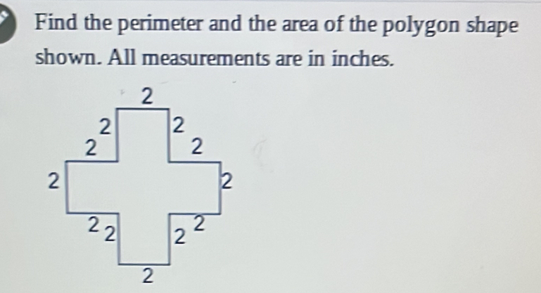 Find the perimeter and the area of the polygon shape
shown. All measurements are in inches.