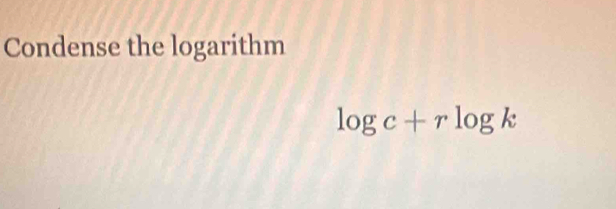 Condense the logarithm
log c+rlog k