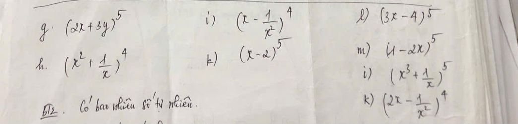 (2x+3y)^5
is (x- 1/x^2 )^4
R) (3x-4)^5
R. (x^2+ 1/x )^4
) (x-2)^5
m ) (1-2x)^5
(x^3+ 1/x )^5
672. C^1_0 bao nieu so fo neièn K) (2x- 1/x^2 )^4