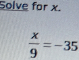 Solve for x.
 x/9 =-35