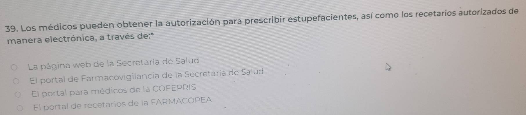 Los médicos pueden obtener la autorización para prescribir estupefacientes, así como los recetarios autorizados de
manera electrónica, a través de:*
La página web de la Secretaría de Salud
El portal de Farmacovigilancia de la Secretaría de Salud
El portal para médicos de la COFEPRIS
El portal de recetarios de la FARMACOPEA