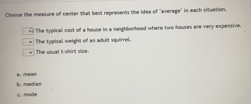 Solved: Choose the measure of center that best represents the idea of ...