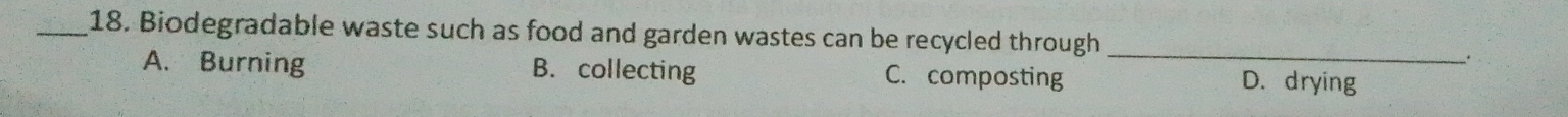 Biodegradable waste such as food and garden wastes can be recycled through
A. Burning B. collecting C. composting _D.drying