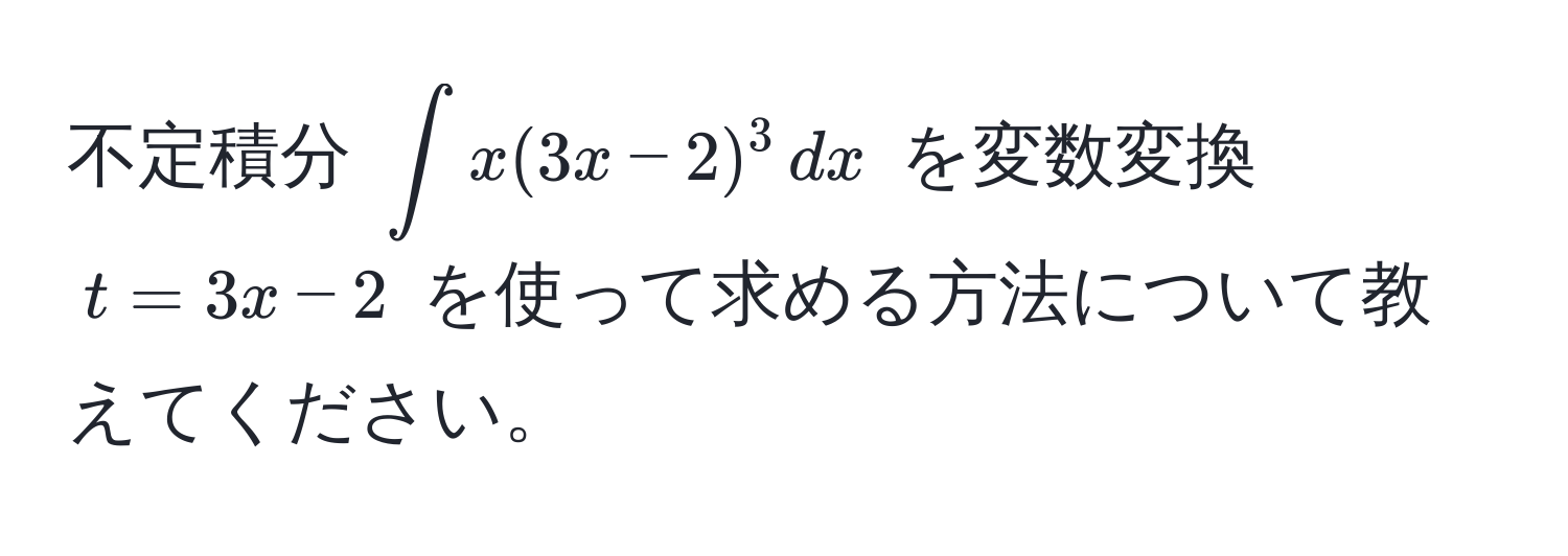 不定積分 $∈t x(3x-2)^3 , dx$ を変数変換 $t = 3x - 2$ を使って求める方法について教えてください。