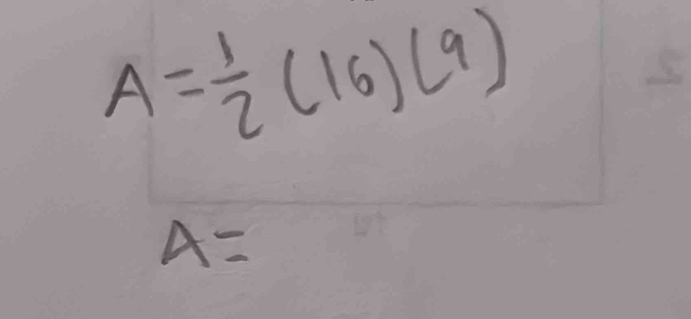 A= 1/2 (16)(9)
A=