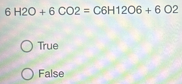 6H2O+6CO2=C6H12O6+6O2
True
False