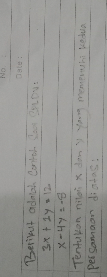 Berifut adach Contoh S00l 20LDV:
3x+2y=12
x-4y=-8
Tentukan niloi x dany yang memeruhi Kedua
persamaan diatas: