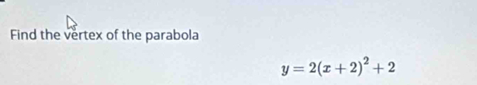 Find the vertex of the parabola
y=2(x+2)^2+2
